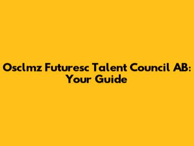 Osclmz Futuresc Talent Council AB: Your Guide