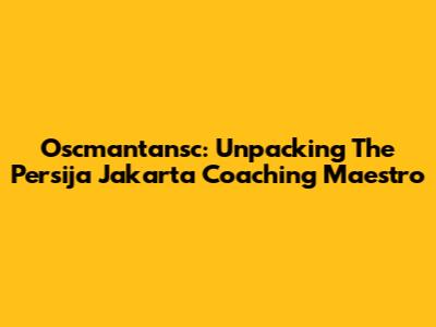 Oscmantansc: Unpacking The Persija Jakarta Coaching Maestro