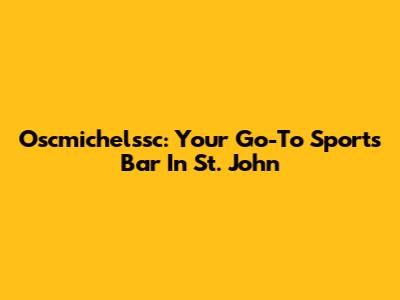 Oscmichelssc: Your Go-To Sports Bar In St. John