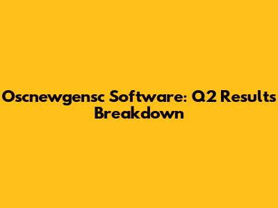 Oscnewgensc Software: Q2 Results Breakdown