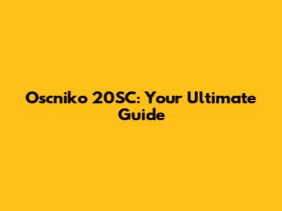 Oscniko 20SC: Your Ultimate Guide