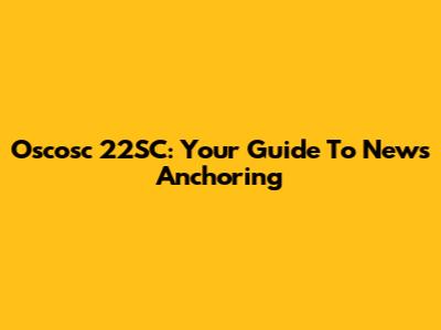 Oscosc 22SC: Your Guide To News Anchoring