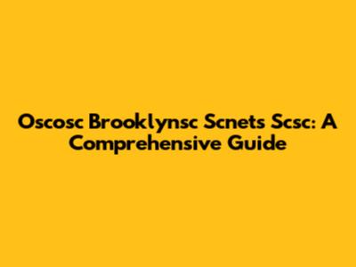 Oscosc Brooklynsc Scnets Scsc: A Comprehensive Guide