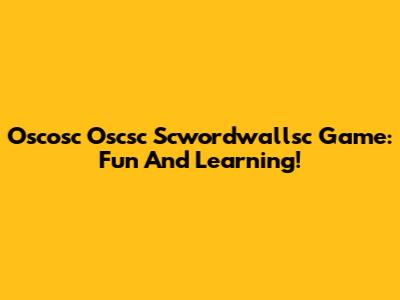Oscosc Oscsc Scwordwallsc Game: Fun And Learning!