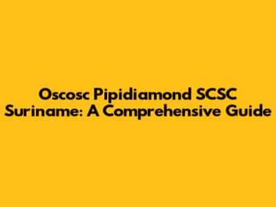 Oscosc Pipidiamond SCSC Suriname: A Comprehensive Guide