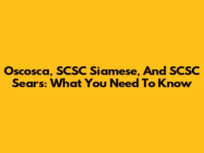 Oscosca, SCSC Siamese, And SCSC Sears: What You Need To Know