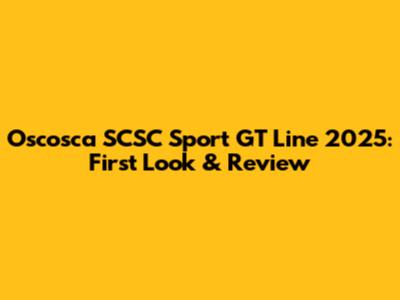 Oscosca SCSC Sport GT Line 2025: First Look & Review
