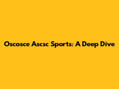Oscosce Ascsc Sports: A Deep Dive