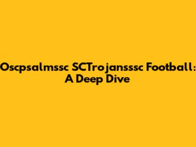 Oscpsalmssc SCTrojansssc Football: A Deep Dive