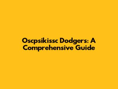 Oscpsikissc Dodgers: A Comprehensive Guide