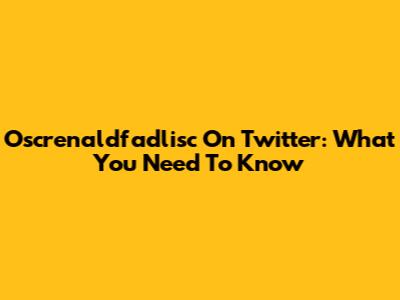 Oscrenaldfadlisc On Twitter: What You Need To Know