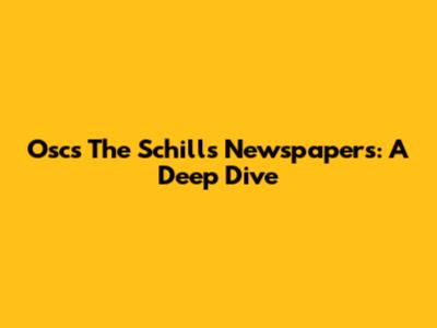 Oscs The Schills Newspapers: A Deep Dive