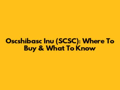 Oscshibasc Inu (SCSC): Where To Buy & What To Know
