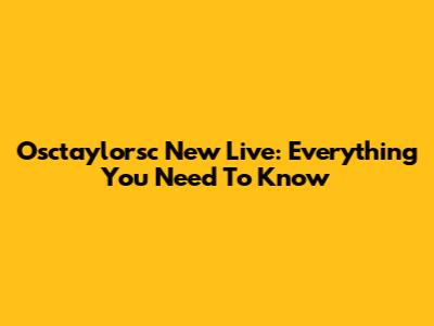 Osctaylorsc New Live: Everything You Need To Know