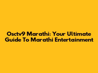 Osctv9 Marathi: Your Ultimate Guide To Marathi Entertainment