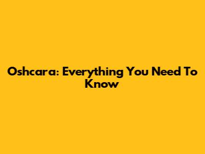 Oshcara: Everything You Need To Know
