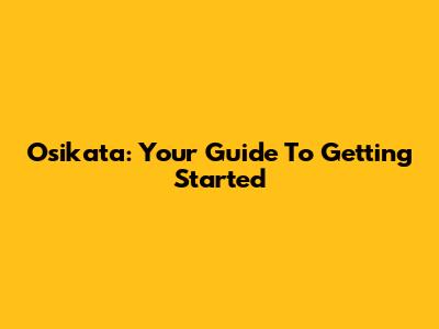 Osikata: Your Guide To Getting Started