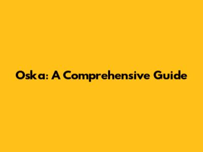 Oska: A Comprehensive Guide