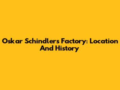Oskar Schindler's Factory: Location And History