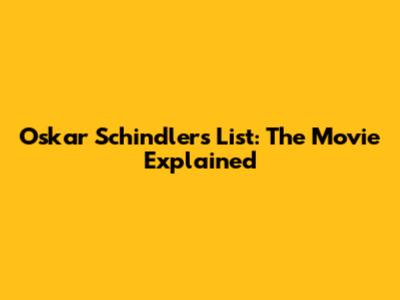 Oskar Schindler's List: The Movie Explained