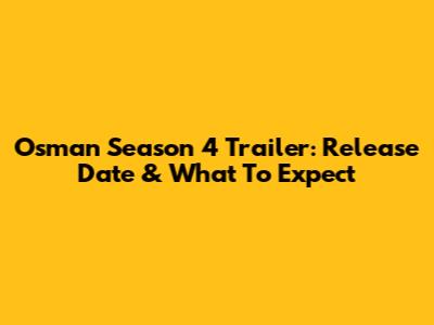 Osman Season 4 Trailer: Release Date & What To Expect