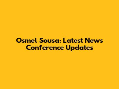 Osmel Sousa: Latest News Conference Updates