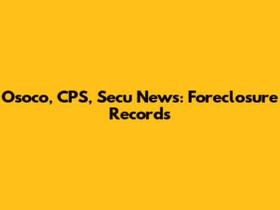 Osoco, CPS, Secu News: Foreclosure Records
