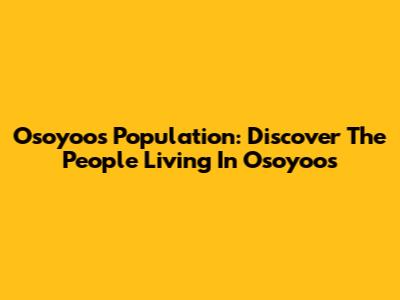 Osoyoos Population: Discover The People Living In Osoyoos