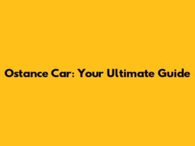 Ostance Car: Your Ultimate Guide