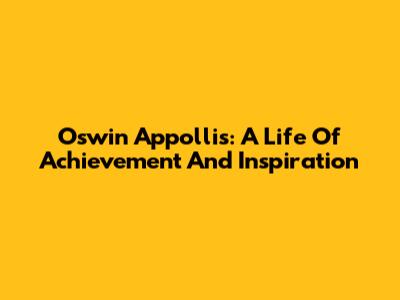 Oswin Appollis: A Life Of Achievement And Inspiration