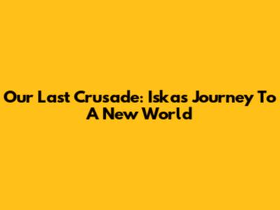 Our Last Crusade: Iska's Journey To A New World
