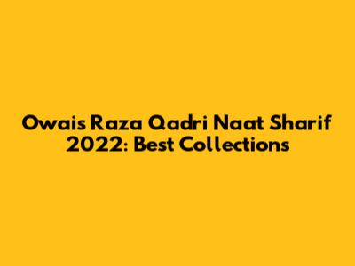 Owais Raza Qadri Naat Sharif 2022: Best Collections