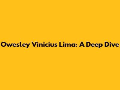 Owesley Vinicius Lima: A Deep Dive