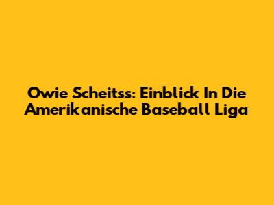 Owie Scheitss: Einblick In Die Amerikanische Baseball Liga