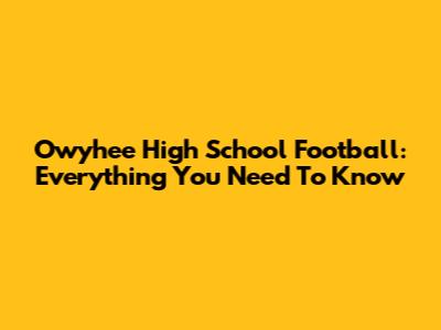Owyhee High School Football: Everything You Need To Know