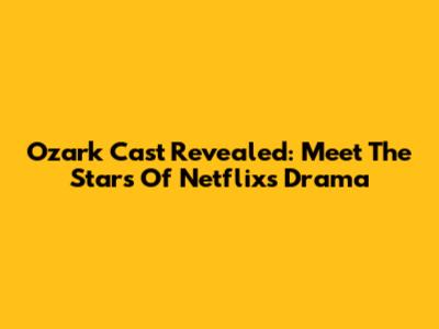 Ozark Cast Revealed: Meet The Stars Of Netflix's Drama
