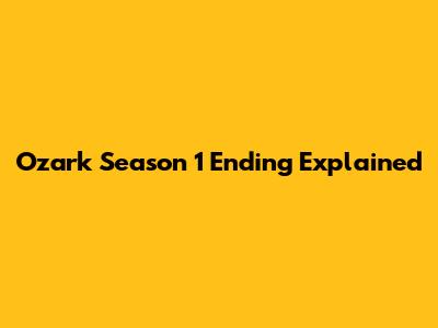 Ozark Season 1 Ending Explained