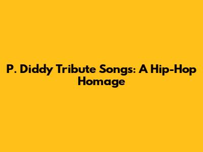 P. Diddy Tribute Songs: A Hip-Hop Homage