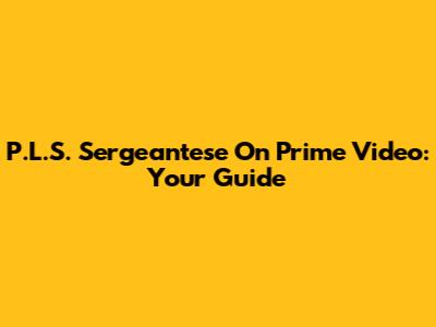 P.L.S. Sergeantese On Prime Video: Your Guide