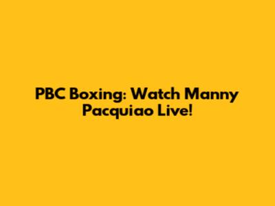PBC Boxing: Watch Manny Pacquiao Live!