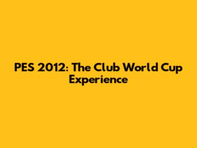 PES 2012: The Club World Cup Experience