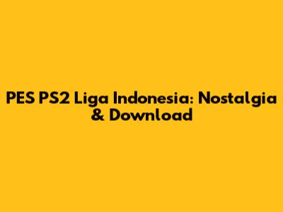 PES PS2 Liga Indonesia: Nostalgia & Download