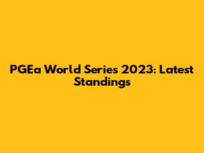 PGEa World Series 2023: Latest Standings