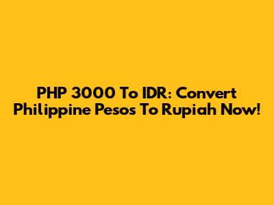PHP 3000 To IDR: Convert Philippine Pesos To Rupiah Now!