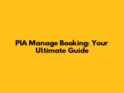 PIA Manage Booking: Your Ultimate Guide