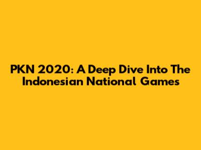 PKN 2020: A Deep Dive Into The Indonesian National Games
