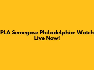 PLA Semegase Philadelphia: Watch Live Now!