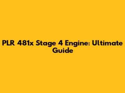 PLR 481x Stage 4 Engine: Ultimate Guide