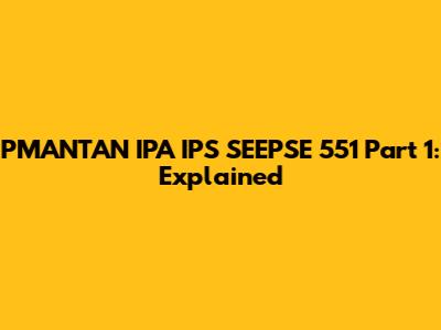 PMANTAN IPA IPS SEEPSE 551 Part 1: Explained