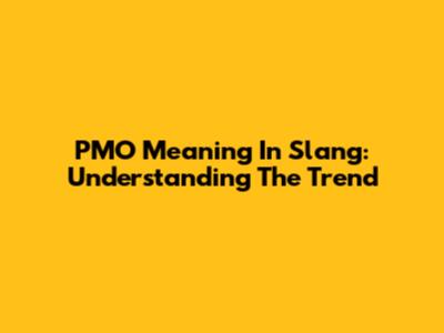 PMO Meaning In Slang: Understanding The Trend
